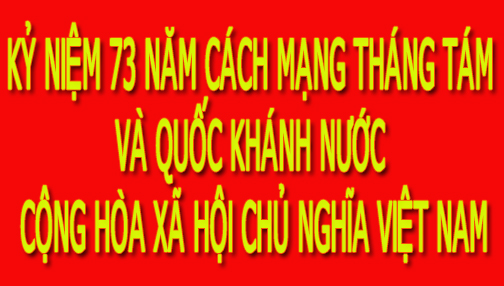 Đề cương tuyên truyền: kỷ niệm 73 năm Cách mạng Tháng tám và Quốc khánh nước Cộng hòa Xã hội Chủ nghĩa Việt Nam